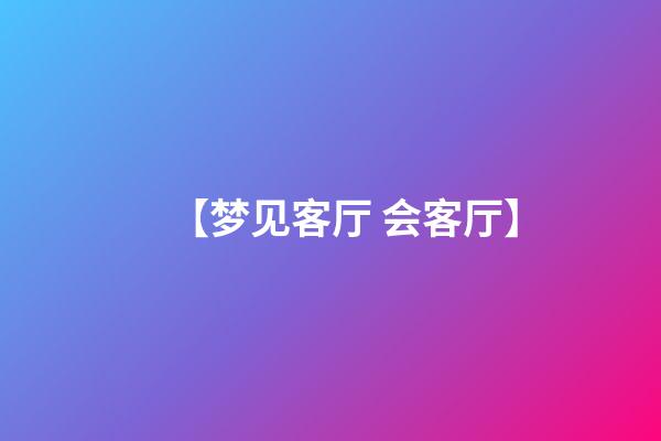 【梦见客厅 会客厅】